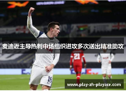 麦迪逊主导热刺中场组织进攻多次送出精准助攻